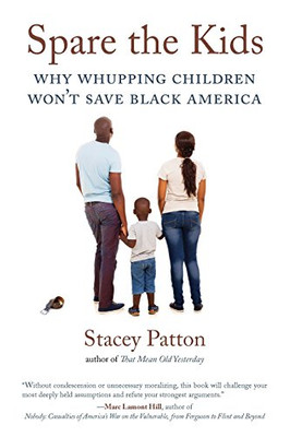 Spare The Kids: Why Whupping Children Won'T Save Black America