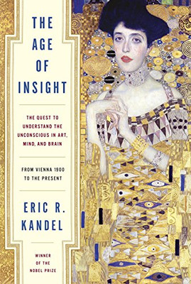 The Age Of Insight: The Quest To Understand The Unconscious In Art, Mind, And Brain, From Vienna 1900 To The Present