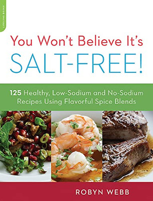 You Won'T Believe It'S Salt-Free: 125 Healthy Low-Sodium And No-Sodium Recipes Using Flavorful Spice Blends