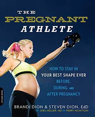 The Pregnant Athlete: How To Stay In Your Best Shape Ever -- Before, During, And After Pregnancy