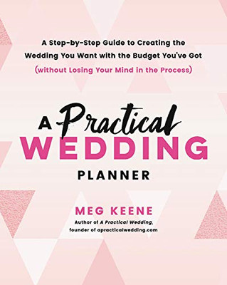 A Practical Wedding Planner: A Step-By-Step Guide To Creating The Wedding You Want With The Budget You'Ve Got (Without Losing Your Mind In The Process), Book Cover May Vary