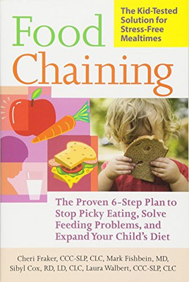 Food Chaining: The Proven 6-Step Plan To Stop Picky Eating, Solve Feeding Problems, And Expand Your Child?S Diet