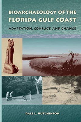 Bioarchaeology of the Florida Gulf Coast: Adaptation, Conflict, and Change (Florida Museum of Natural History: Ripley P. Bullen Series)