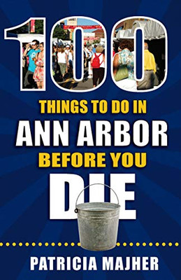 100 Things To Do In Ann Arbor Before You Die (100 Things To Do Before You Die)