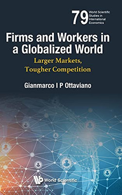 Firms And Workers In A Globalized World: Larger Markets, Tougher Competition (World Scientific Studies In International Economics, 79)
