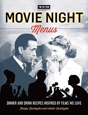 Movie Night Menus: Dinner And Drink Recipes Inspired By The Films We Love (Turner Classic Movies)