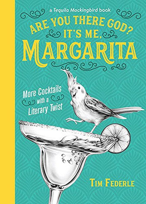 Are You There God? It'S Me, Margarita: More Cocktails With A Literary Twist (A Tequila Mockingbird Book)