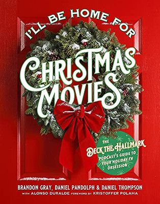 I'Ll Be Home For Christmas Movies: The Deck The Hallmark Podcast’S Guide To Your Holiday Tv Obsession