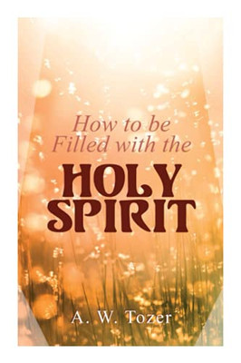 How To Be Filled With The Holy Spirit - Paperback