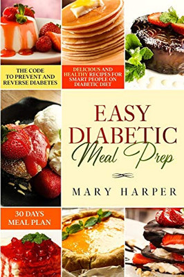 Easy Diabetic Meal Prep: Delicious and Healthy Recipes for Smart People on Diabetic Diet � 30 Days Meal Plan � The Code to Prevent and Reverse Diabetes.