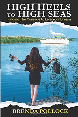 HIGH HEELS to HIGH SEAS: Finding The Courage to Live Your Dream