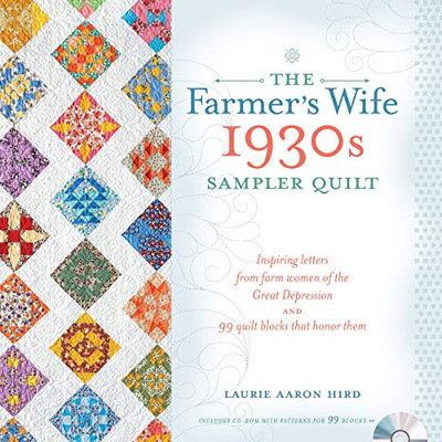 The Farmer'S Wife 1930S Sampler Quilt: Inspiring Letters From Farm Women Of The Great Depression And 99 Quilt Blocks Th At Honor Them
