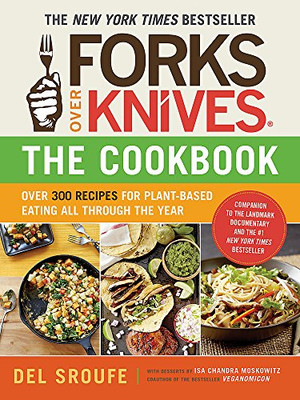 Forks Over Knives?The Cookbook: Over 300 Simple And Delicious Plant-Based Recipes To Help You Lose Weight, Be Healthier, And Feel Better Every Day