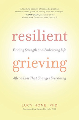 Resilient Grieving: Finding Strength And Embracing Life After A Loss That Changes Everything