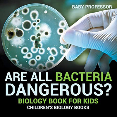 Are All Bacteria Dangerous? Biology Book For Kids | Children'S Biology Books