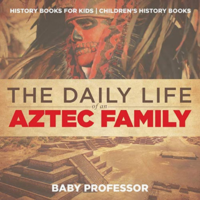 The Daily Life Of An Aztec Family - History Books For Kids | Children'S History Books