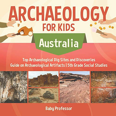 Archaeology For Kids - Australia - Top Archaeological Dig Sites And Discoveries | Guide On Archaeological Artifacts | 5Th Grade Social Studies