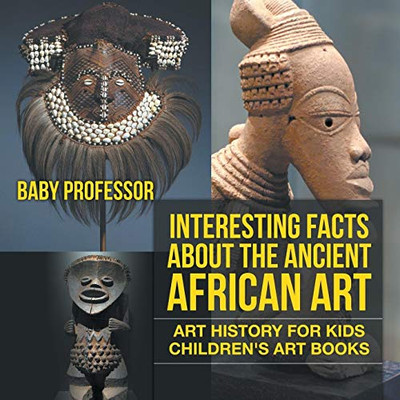 Interesting Facts About The Ancient African Art - Art History For Kids | Children'S Art Books