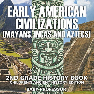 Early American Civilization (Mayans, Incas And Aztecs): 2Nd Grade History Book | Children'S Ancient History Edition