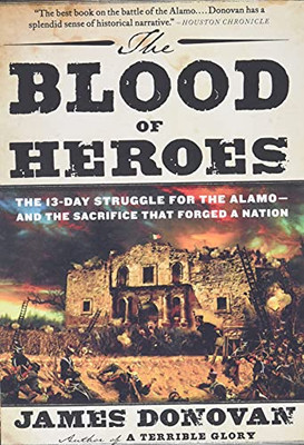 The Blood Of Heroes: The 13-Day Struggle For The Alamo--And The Sacrifice That Forged A Nation