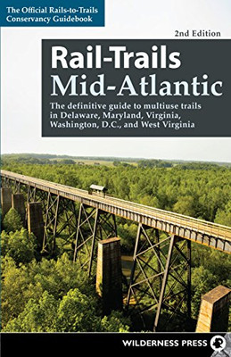 Rail-Trails Mid-Atlantic: The Definitive Guide To Multiuse Trails In Delaware, Maryland, Virginia, Washington, D.C., And West Virginia - 9780899979373