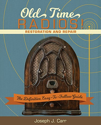 Old Time Radios! Restoration And Repair: (New Edition)