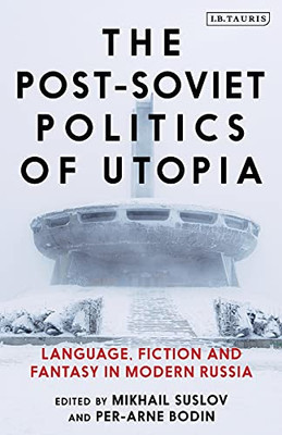 The Post-Soviet Politics Of Utopia: Language, Fiction And Fantasy In Modern Russia