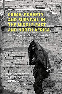Crime, Poverty And Survival In The Middle East And North Africa: The 'Dangerous Classes' Since 1800