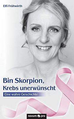 Bin Skorpion, Krebs Unerw??Nscht: Eine Wahre Geschichte (German Edition)