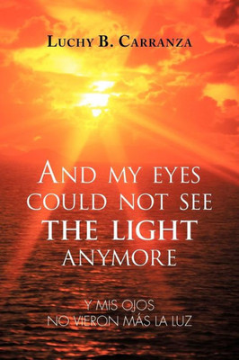 And My Eyes Could Not See the Light Anymore: Y MIS Ojos No Vieron Mas La Luz