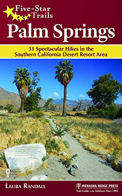 Five-Star Trails: Palm Springs: 31 Spectacular Hikes In The Southern California Desert Resort Area