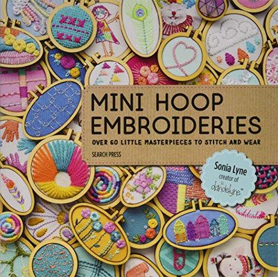 Mini Hoop Embroideries: Over 60 Little Masterpieces To Stitch And Wear