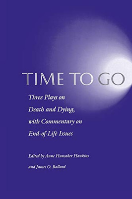 Time To Go: Three Plays On Death And Dying With Commentary On End-Of-Life Issues