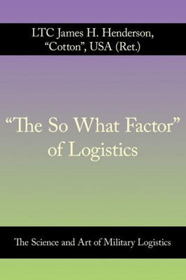 ""The So What Factor"" of Logistics: The Science and Art of Military Logistics