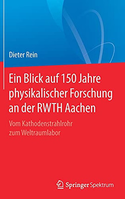 Ein Blick Auf 150 Jahre Physikalischer Forschung An Der Rwth Aachen: Vom Kathodenstrahlrohr Zum Weltraumlabor (German Edition)