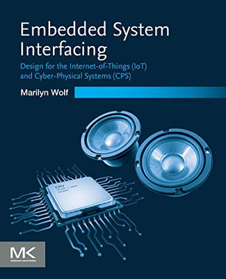 Embedded System Interfacing: Design For The Internet-Of-Things (Iot) And Cyber-Physical Systems (Cps)