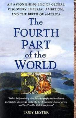 The Fourth Part Of The World: An Astonishing Epic Of Global Discovery, Imperial Ambition, And The Birth Of America