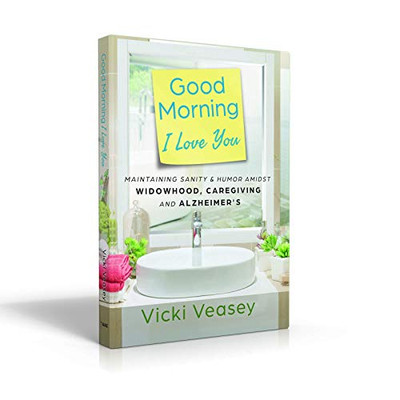 Good Morning I Love You: Maintaining Sanity & Humor Amidst Widowhood, Caregiving And Alzheimer'S - Hardcover