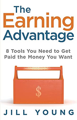 The Earning Advantage: 8 Tools You Need To Get Paid The Money You Want (The Advantage Series)