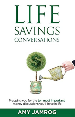 Life Savings Conversations: Prepping You For The Ten Most Important Money Discussions You’Ll Have In Life