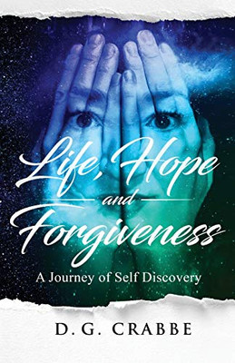 Life, Hope, And Forgiveness: A Journey Of Self Discovery