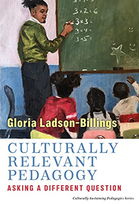 Culturally Relevant Pedagogy: Asking A Different Question (Culturally Sustaining Pedagogies Series)