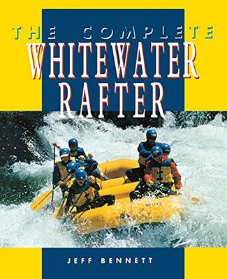 The Complete Whitewater Rafter The Complete Whitewater Rafter