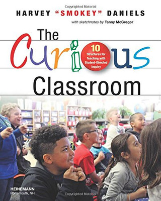 The Curious Classroom: 10 Structures For Teaching With Student-Directed Inquiry