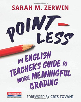 Point-Less: An English Teacher'S Guide To More Meaningful Grading