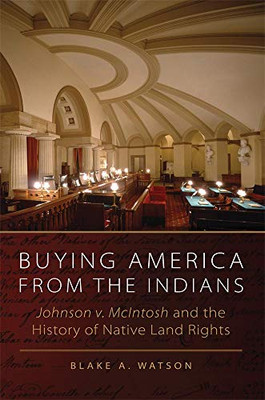 Buying America From The Indians: Johnson V. Mcintosh And The History Of Native Land Rights