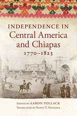 Independence In Central America And Chiapas, 1770?çô1823