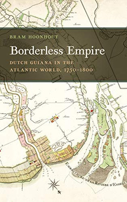 Borderless Empire: Dutch Guiana In The Atlantic World, 1750Â1800 (Early American Places Ser., 21)