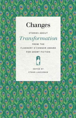 Changes: Stories About Transformation From The Flannery O'Connor Award For Short Fiction (Flannery O'Connor Award For Short Fiction Ser., 118)