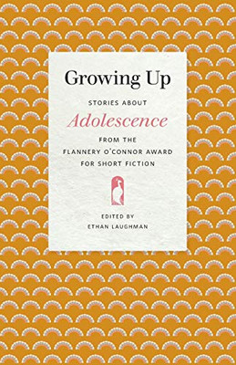 Growing Up: Stories About Adolescence From The Flannery O'Connor Award For Short Fiction (Flannery O'Connor Award For Short Fiction Ser., 117)